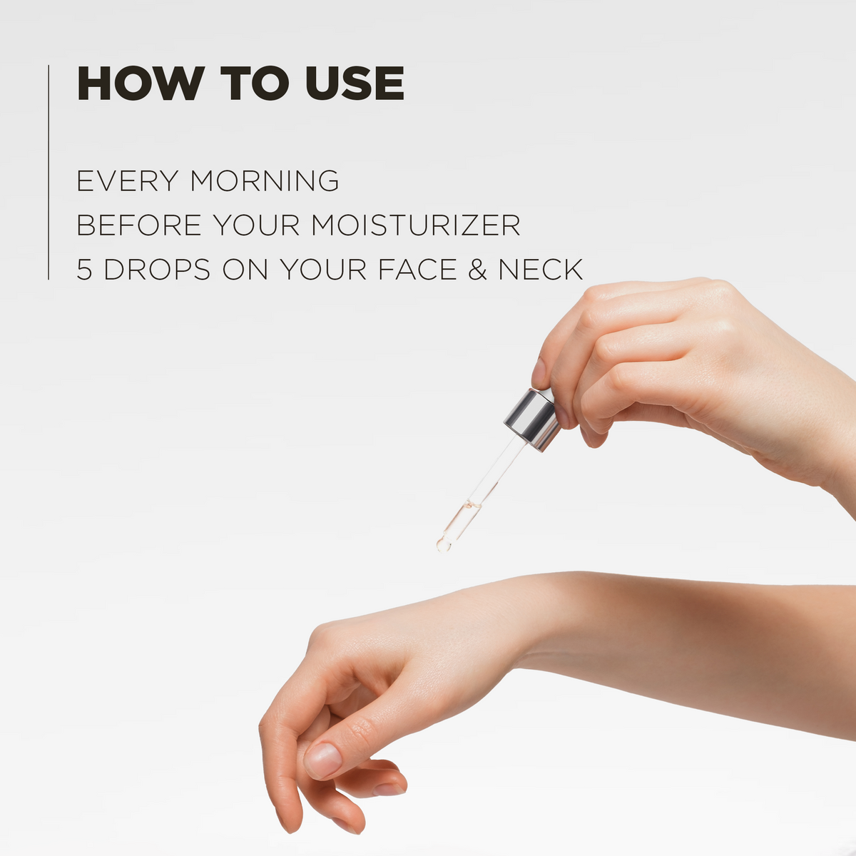 How to use: every morning before your moisturizer, 5 drops on face and neck