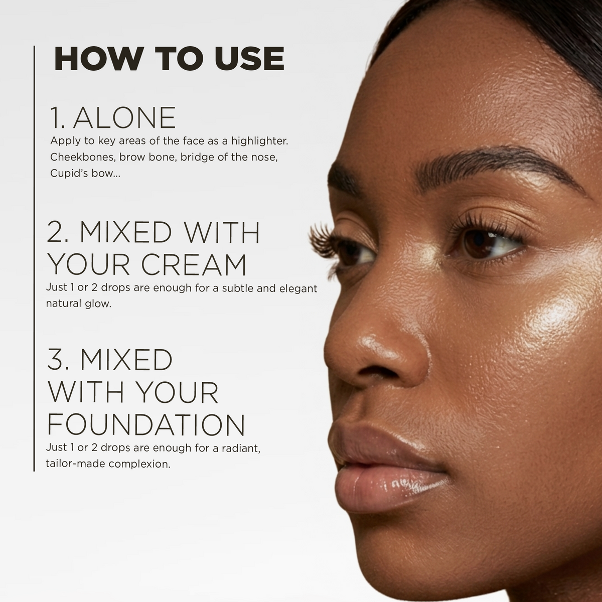How to use: alone as a highlighter, mixed with your cream, or mixed with your foundation